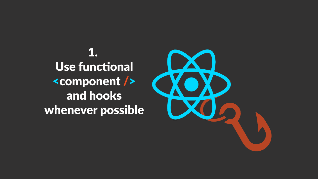 Use functional components and hooks whenever possible
