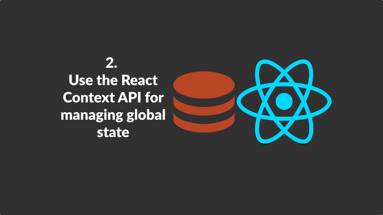 Use the React Context API for managing global state