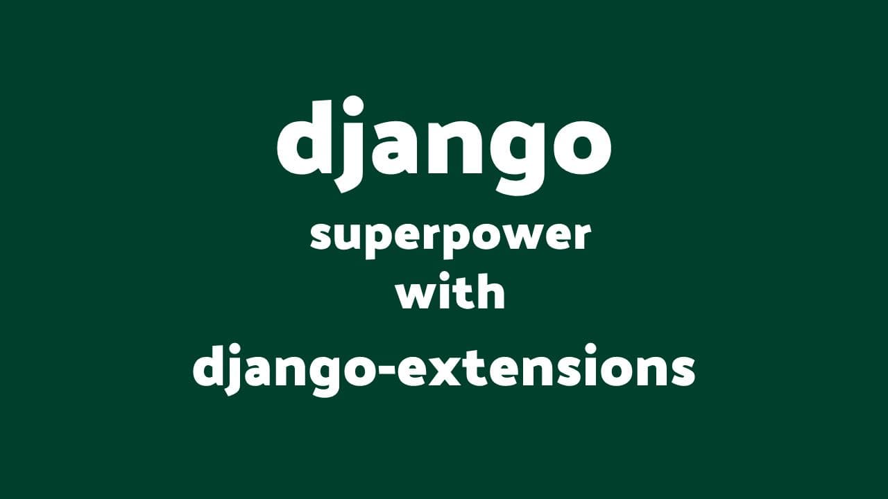 Unlock django super powers with Django Extensions